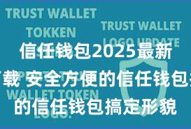 信任钱包2025最新官方版下载 安全方便的信任钱包搞定形貌