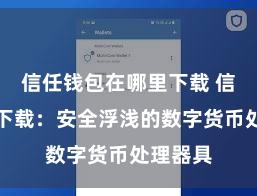 信任钱包在哪里下载 信任钱包下载：安全浮浅的数字货币处理器具