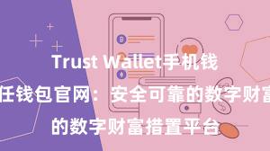 Trust Wallet手机钱包下载 信任钱包官网：安全可靠的数字财富措置平台