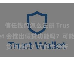 信任钱包怎么注册 Trust Wallet 会推出假贷功能吗？可能性分析