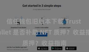 信任钱包旧版本下载 Trust Wallet 是否补助 NFT 质押？收益指南