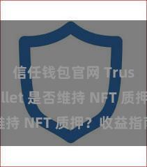 信任钱包官网 Trust Wallet 是否维持 NFT 质押？收益指南